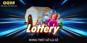 Song Thủ Lô Là Gì? Cách Đánh Và Hiểu Chuẩn Tại QQ88